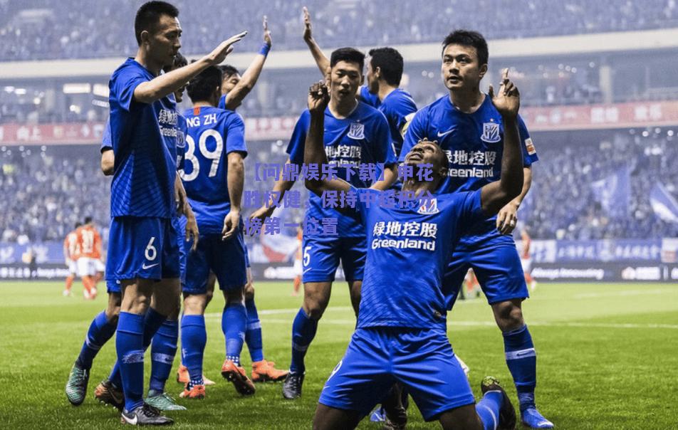 申花胜权健，保持中超积分榜第一位置